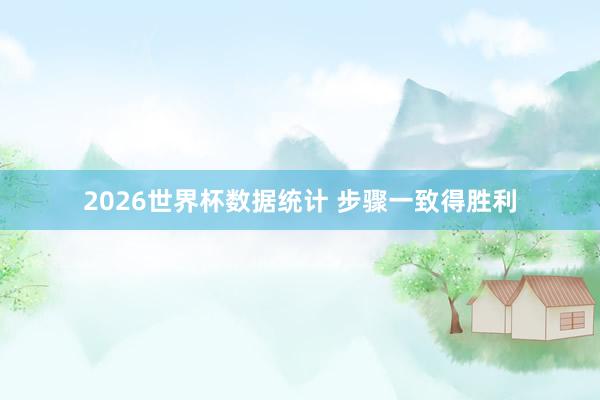 2026世界杯数据统计 步骤一致得胜利