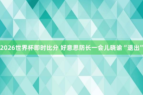 2026世界杯即时比分 好意思防长一会儿晓谕“退出”